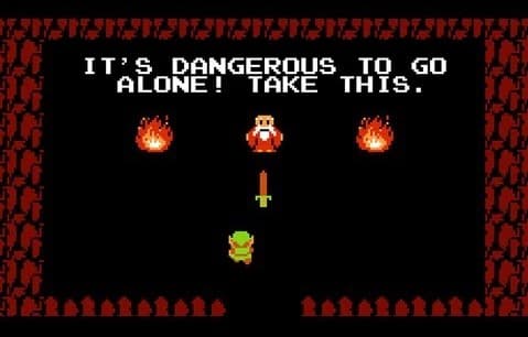 It's dangerous to go alone! Take this. - The Legend of Zelda, 1986